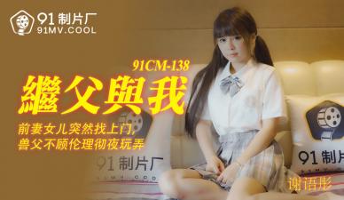 国产骚货谢语彤：继父的大鸡巴插得我高潮喷水！啊…好爽！91CM138