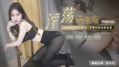 国产AV番号91CM224：范可可的淫荡前女友激情诱惑