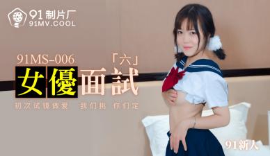 国产AV番号91MS006 女优面试现场潜规则新人691！